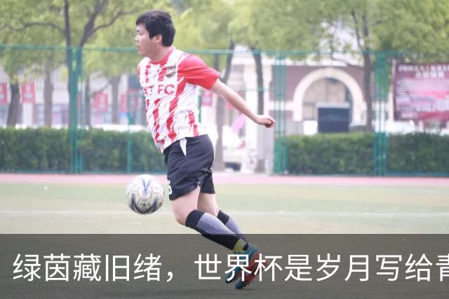 绿茵藏旧绪，世界杯是岁月写给青春的信